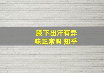 腋下出汗有异味正常吗 知乎